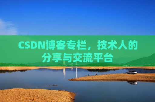 CSDN博客专栏，技术人的分享与交流平台